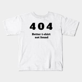 404 Better tee shirt not found Kids T-Shirt